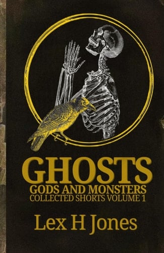 Ghosts, Gods And Monsters Collected Shorts Volume 1