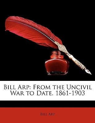 Bill Arp: From the Uncivil War to Date. 1861-1903