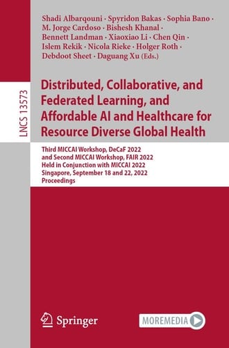 Distributed, Collaborative, and Federated Learning, and Affordable AI and Healthcare for Resource Diverse Global Health Third MICCAI Workshop, DeCaF 2022, and Second MICCAI Workshop, FAIR 2022, Held in Conjunction with MICCAI 2022, Singapore, September 18 and 22, 2022, Proceedings