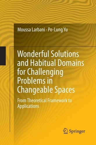 Wonderful Solutions and Habitual Domains for Challenging Problems in Changeable Spaces From Theoretical Framework to Applications