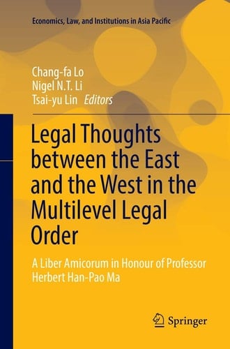 Legal Thoughts between the East and the West in the Multilevel Legal Order A Liber Amicorum in Honour of Professor Herbert Han-Pao Ma