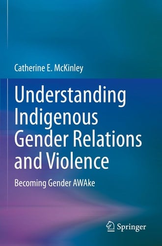 Understanding Indigenous Gender Relations and Violence Becoming Gender AWAke