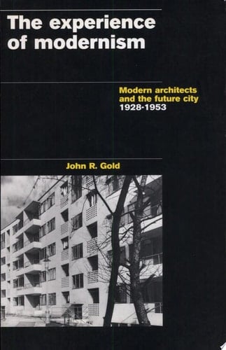 The Experience of Modernism Modern Architects and the Future City, 1928-53