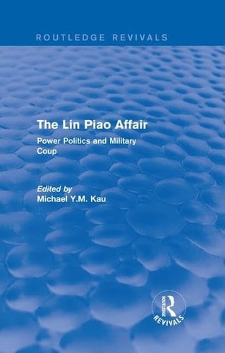The Lin Piao Affair (Routledge Revivals) Power Politics and Military Coup