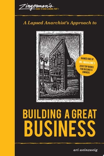 A Lapsed Anarchist's Approach to Building a Great Business Zingerman's Guide to Good Leading, Part 1