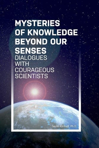 Mysteries of Knowledge Beyond Our Senses Dialogues with Courageous Scientists
