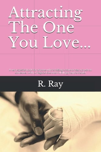 Attracting The One You Love...: A very special book for anyone who is falling in love or has a crush on someone…with a magical love wish fulfilling mantra inside!