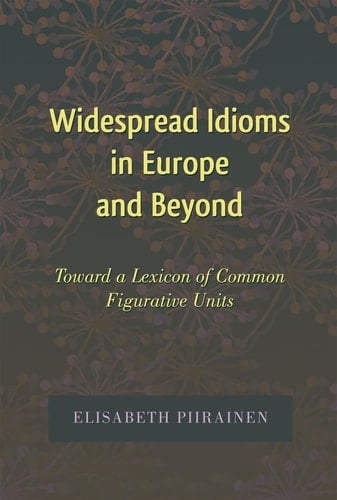 Widespread Idioms in Europe and Beyond: Toward a Lexicon of Common Figurative Units (International Folkloristics)