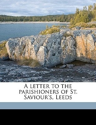 A letter to the parishioners of St. Saviour's, Leeds Volume Talbot Collection of British Pamphlets