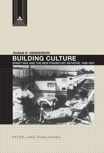 Building Culture Ernst May and the New Frankfurt Initiative, 1926-1931