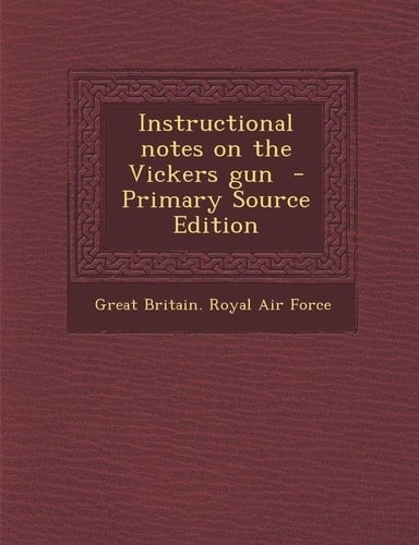 Instructional Notes on the Vickers Gun - Primary Source Edition