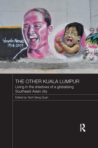 The Other Kuala Lumpur Living in the Shadows of a Globalising Southeast Asian City
