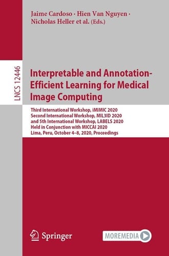 Interpretable and Annotation-Efficient Learning for Medical Image Computing Third International Workshop, iMIMIC 2020, Second International Workshop, MIL3ID 2020, and 5th International Workshop, LABELS 2020, Held in Conjunction with MICCAI 2020, Lima, Peru, October 4–8, 2020, Proceedings