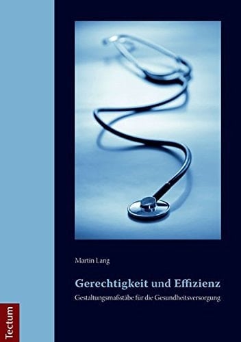 Gerechtigkeit und Effizienz: Gestaltungsmaßstäbe für die Gesundheitsversorgung ethische Auseinandersetzung über die Frage nach einem Recht auf Gesundheit auf der Basis von John Rawls' Gerechtigkeitstheorie vor dem Hintergrund christlicher Motivation