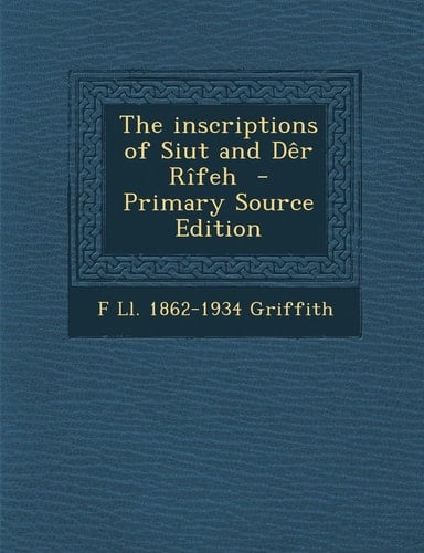 The Inscriptions of Siut and Der Rifeh - Primary Source Edition