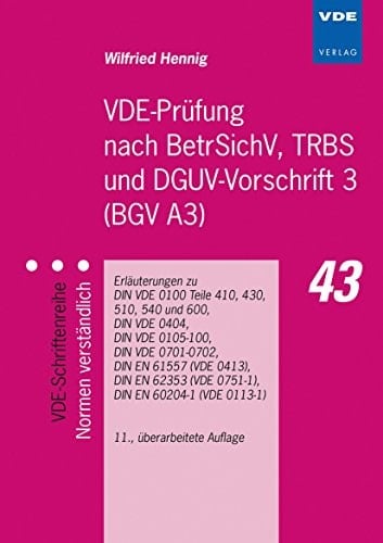 VDE-Prüfung nach BetrSichV, TRBS und DGUV-Vorschrift 3 (BGV A3) Erläuterungen zu DIN VDE 0100 Teile 410, 430, 510, 540 und 600, DIN VDE 0404, DIN VDE 0105-100, DIN VDE 0701-0702, DIN EN 61557 (VDE 0413), DIN EN 62353 (VDE 0751-1), DIN EN 60204-1 (VDE 0113-1)