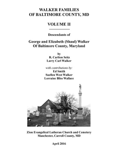 Walker Families of Baltimore County, MD Descendants of George and Elizabeth (Shaul) Walker - Volume II