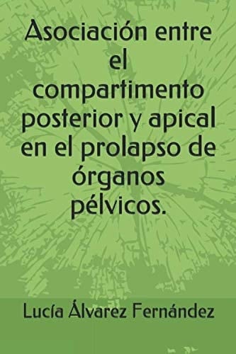 Asociación entre el compartimento posterior y apical en el prolapso de órganos pélvicos. (Spanish Edition)