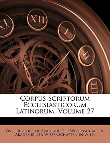 Corpus Scriptorum Ecclesiasticorum Latinorum, Volume 27 (Latin Edition)