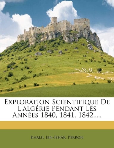 Exploration Scientifique De L'algérie Pendant Les Années 1840, 1841, 1842,.... (French Edition)