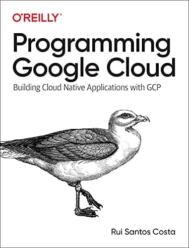 Programming Google Cloud Building Cloud Native Applications with GCP