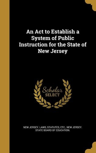 An ACT to Establish a System of Public Instruction for the State of New Jersey