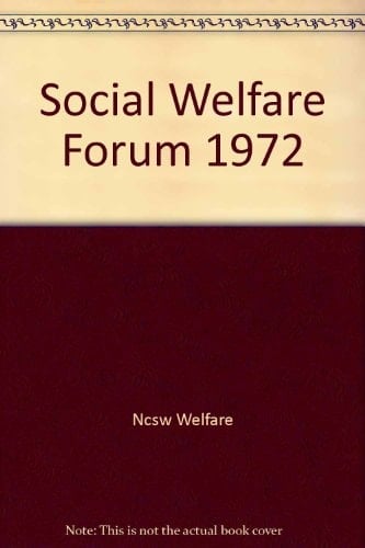 The Social Welfare Forum, 1972 Official Proceedings, 99th Annual Forum, National Conference on Social Welfare, Chicago, Illinois, May 28-June 2, 1972