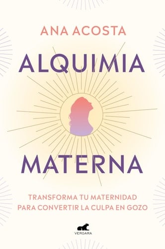 Alquimia Materna: Transforma Tu Maternidad para Convertir la Culpa en Gozo / Maternal Alchemy: Transforming Motherhood from Guilt into Enjoyment
