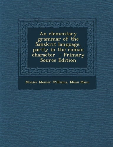 An Elementary Grammar of the Sanskrit Language, Partly in the Roman Character - Primary Source Edition