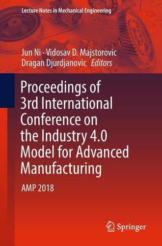Proceedings of 3rd International Conference on the Industry 4.0 Model for Advanced Manufacturing AMP 2018