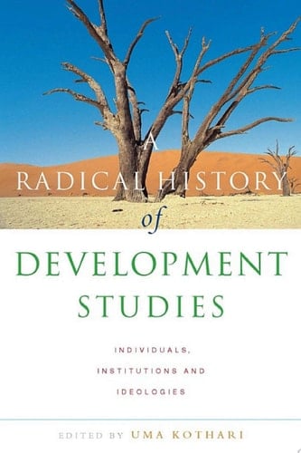 A Radical History of Development Studies Individuals, Institutions and Ideologies