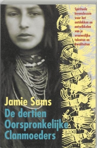 De dertien oorspronkelijke clanmoeders spirituele levenslessen voor het ontdekken en ontwikkelen van je vrouwelijke talenten en kwaliteiten