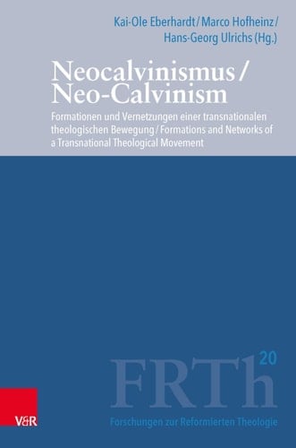 Neocalvinismus / Neo-Calvinism Europaische Formationen Und Vernetzungen Einer Transnationalen Theologischen Bewegung / Formations and Networks of a Transnational Theological Movement