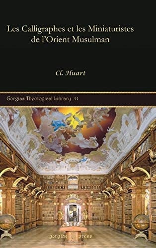 Les Calligraphes et les Miniaturistes de l'Orient Musulman
