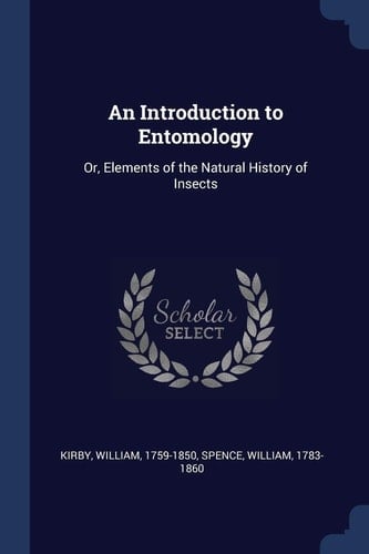 An Introduction to Entomology Or, Elements of the Natural History of Insects