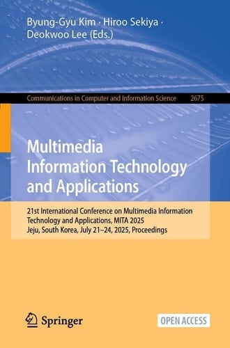 Multimedia Information Technology and Applications 21st International Conference on Multimedia Information Technology and Applications, MITA 2025, Jeju, South Korea, July 21–24, 2025, Proceedings