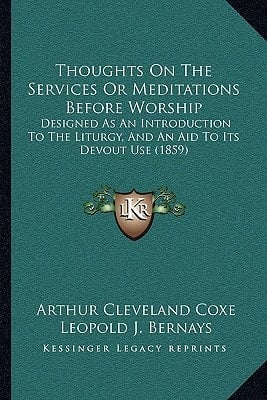Thoughts On The Services Or Meditations Before Worship: Designed As An Introduction To The Liturgy, And An Aid To Its Devout Use (1859)