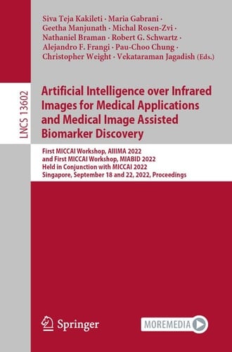 Artificial Intelligence over Infrared Images for Medical Applications and Medical Image Assisted Biomarker Discovery First MICCAI Workshop, AIIIMA 2022, and First MICCAI Workshop, MIABID 2022, Held in Conjunction with MICCAI 2022, Singapore, September 18 and 22, 2022, Proceedings