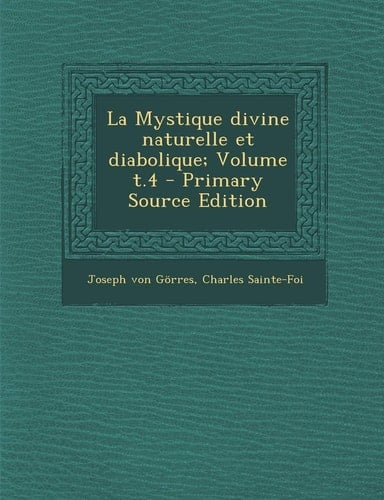 La Mystique Divine Naturelle Et Diabolique; Volume T. 4 - Primary Source Edition