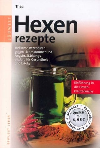 Hexenrezepte. Heilsame Rezepturen gegen Liebeskummer und Ängste, Stärkungselixiere für Gesundheit und Erfolg.