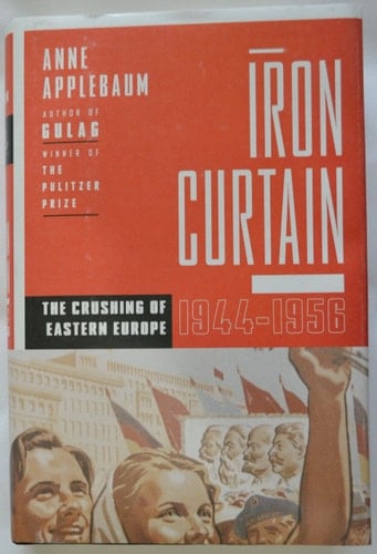 Iron Curtain The Crushing of Eastern Europe, 1944-1956