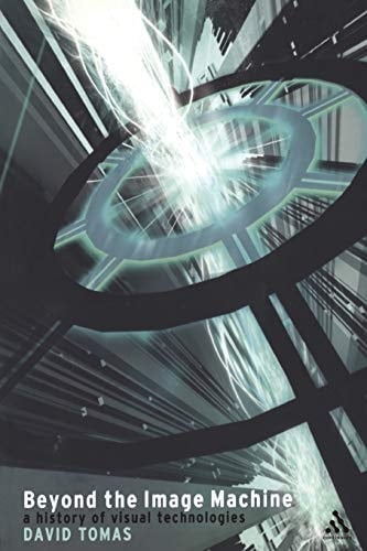 Beyond the Image Machine: A History of Visual Technologies (Technologies: Studies in Culture & Theory)