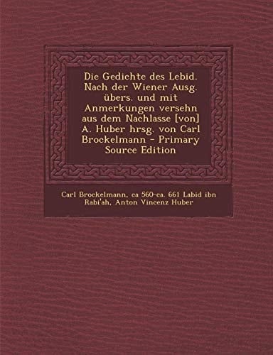 Die Gedichte Des Lebid. Nach Der Wiener Ausg. Ubers. und Mit Anmerkungen Versehn Aus Dem Nachlasse [Von] A. Huber Hrsg. Von Carl Brockelmann - Primary