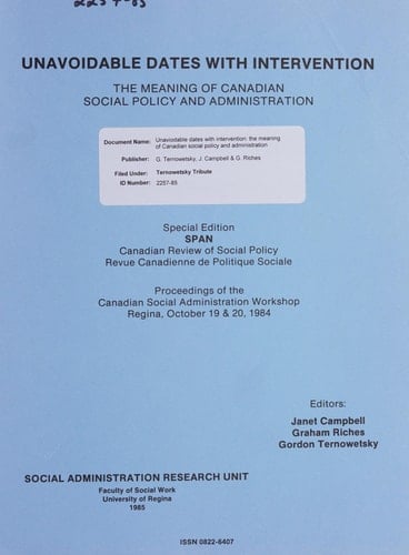 Unavoidable Dates with Intervention The Meaning of Canadian Social Policy and Administration : Proceedings of the Canadian Social Administration Workshop, Regina, October 19 & 20, 1984