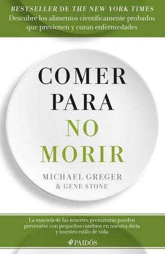 Comer Para No Morir: Descubre Los Alimentos Científicamente Probados Que Previenen Y Curan Enfermedades / How Not to Die