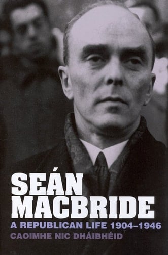 Seán MacBride A Republican Life, 1904-1946