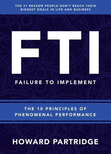 F. T. I. Failure to Implement: The 10 Principles of Phenomenal Performance