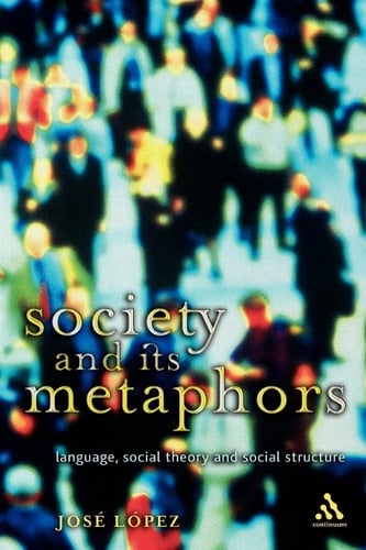 Society and Its Metaphors Language, Social Theory and Social Structure