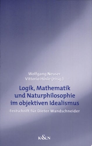 Logik, Mathematik und Natur im objektiven Idealismus Festschrift für Dieter Wandschneider zum 65. Geburtstag