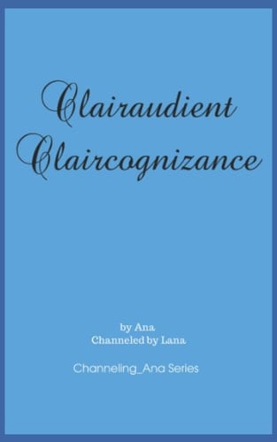 Clairaudient Claircognizance The Second Book to Channeling_Ana